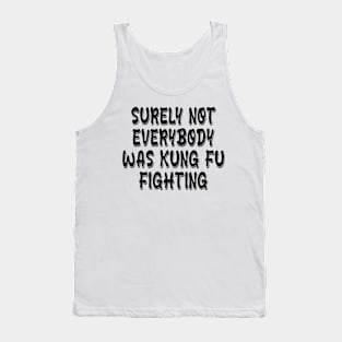 surely not everybody was kung fu fighting Tank Top